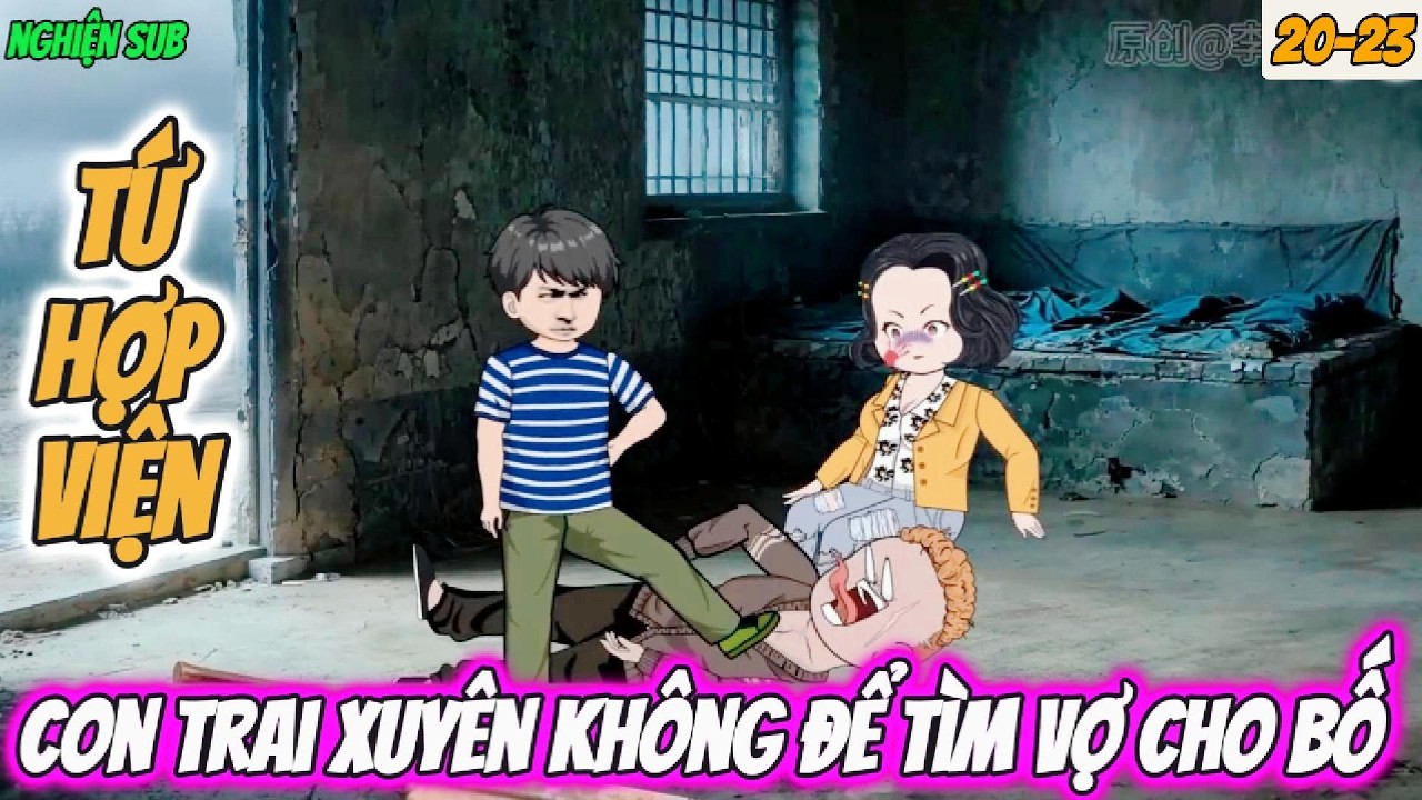 Tứ Hợp Viện : Con trai xuyên không để tìm vợ cho bố | Tập 20-23 Nghiện Sub