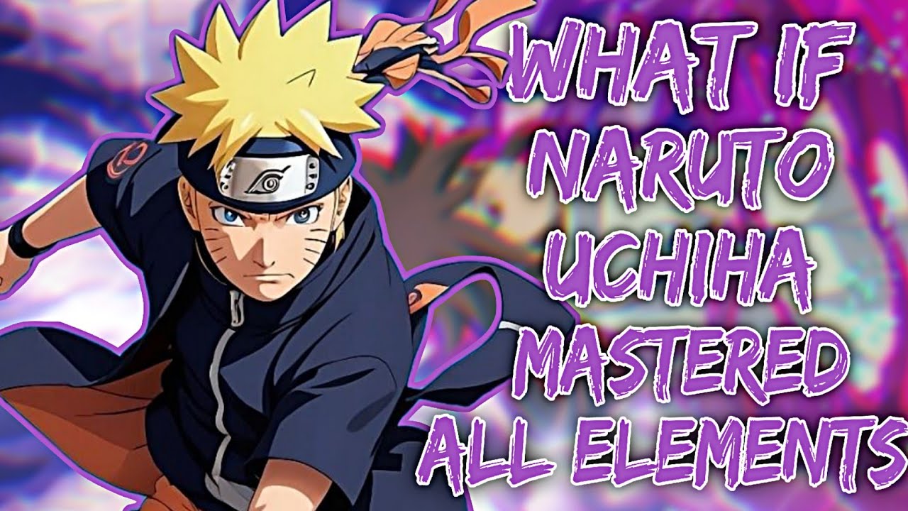What If Naruto Uchiha Mastered All Elements |