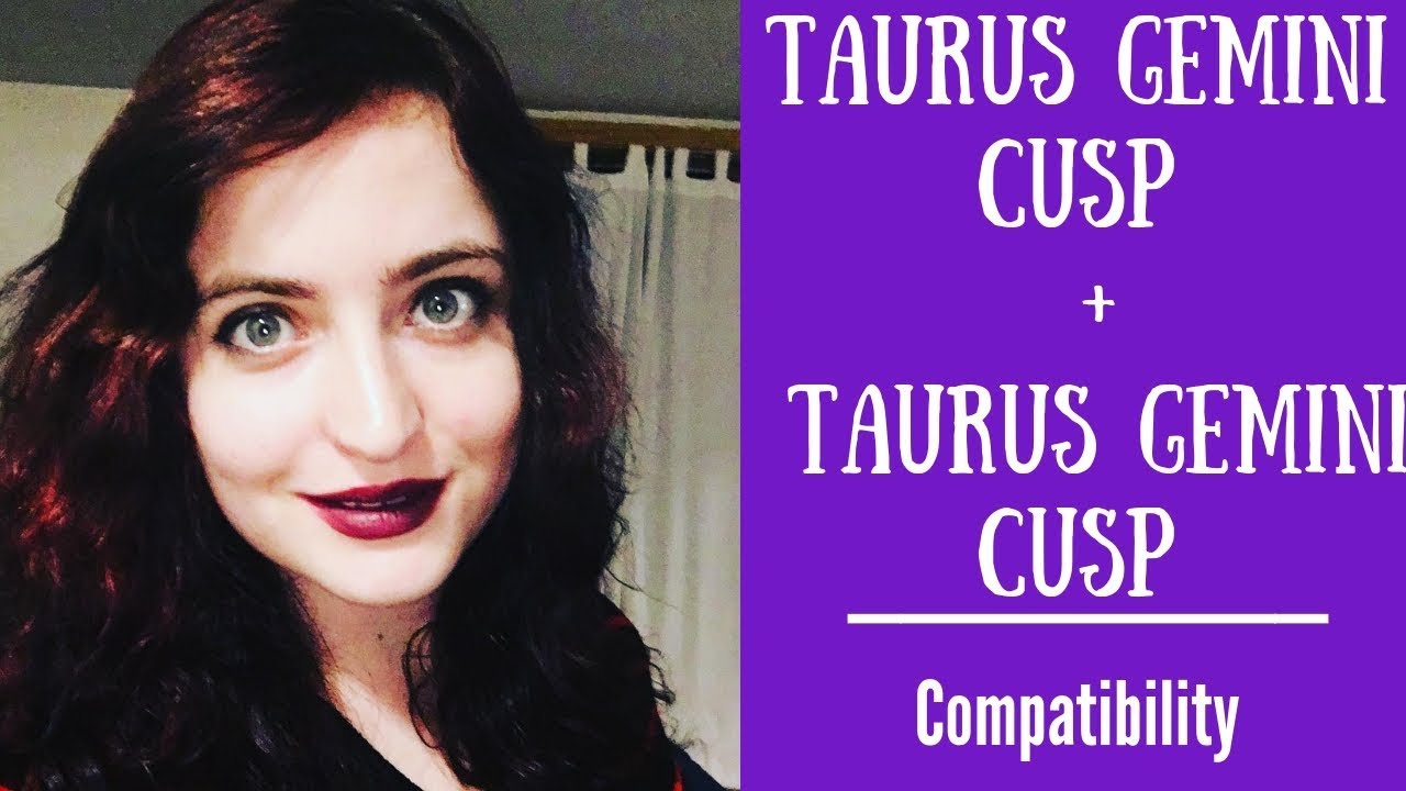 Taurus Gemini Cusp + Taurus Gemini Cusp - COMPATIBILITY