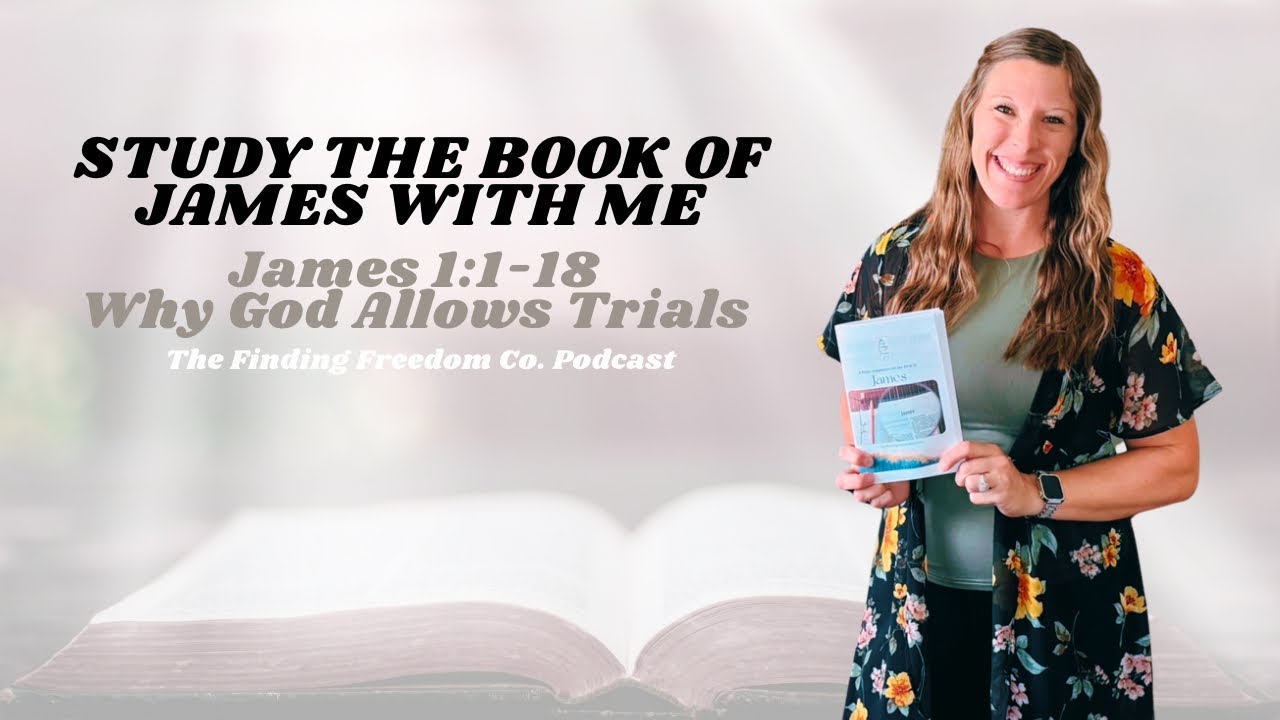 Why God Allows Trials | James 1:1-18 | The Finding Freedom Co. Podcast