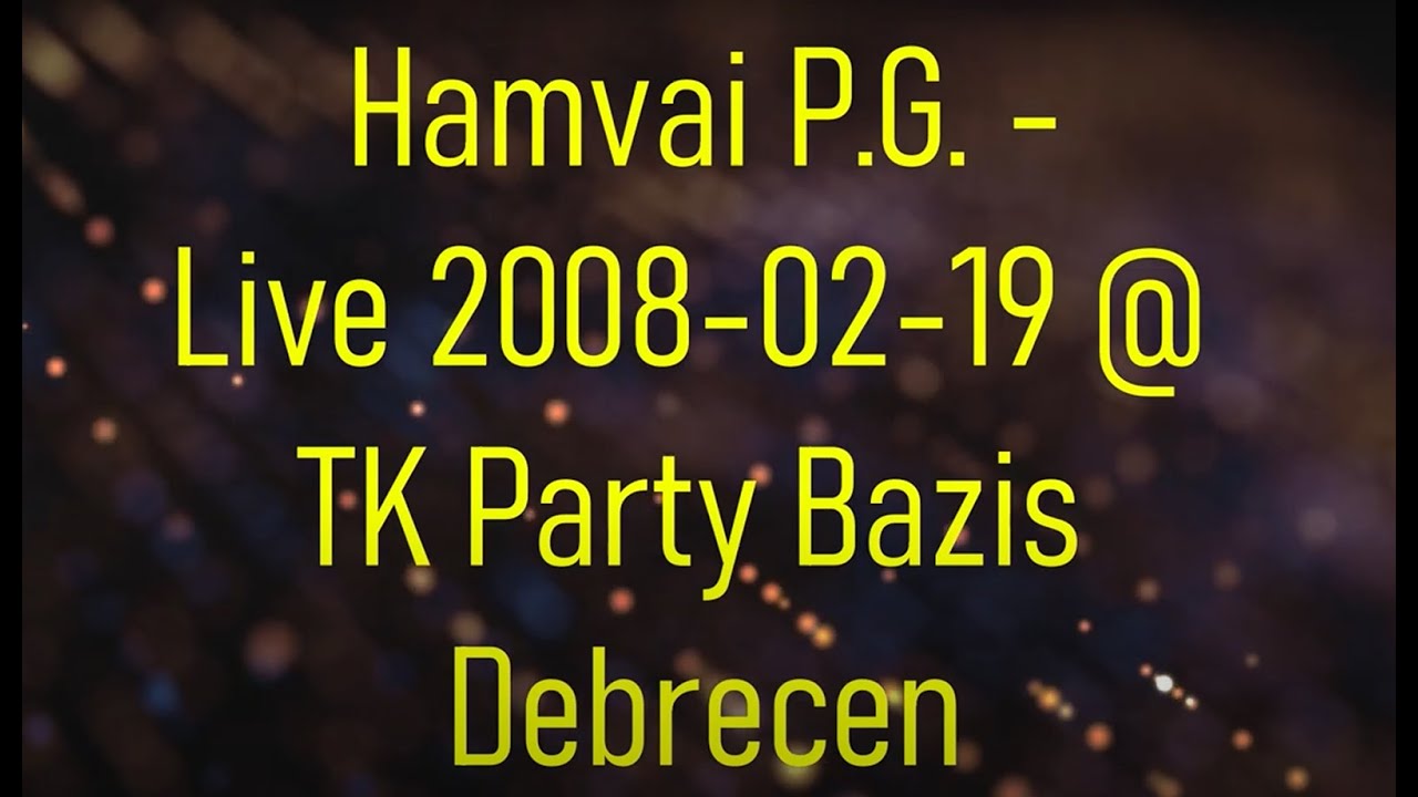 Hamvai P.G. - Live 2008-02-19 @ TK Party Bázis Debrecen