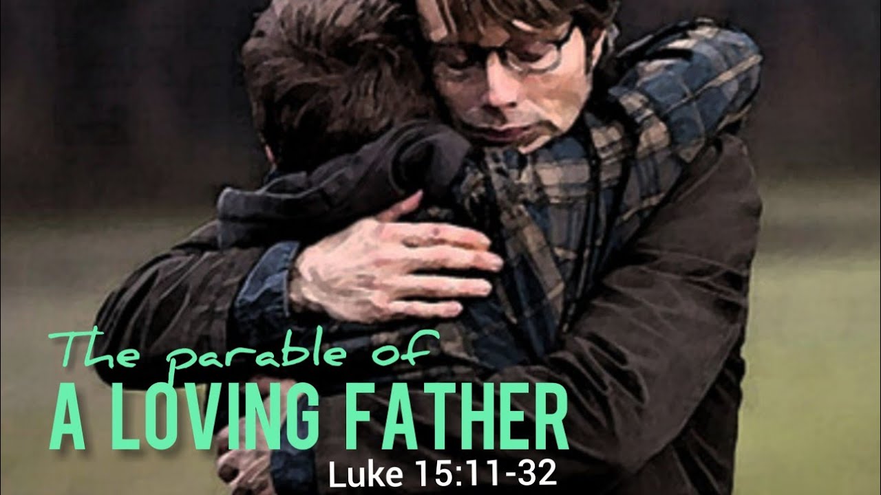 The Parable of A Loving Father  (Luke 15:11-32)