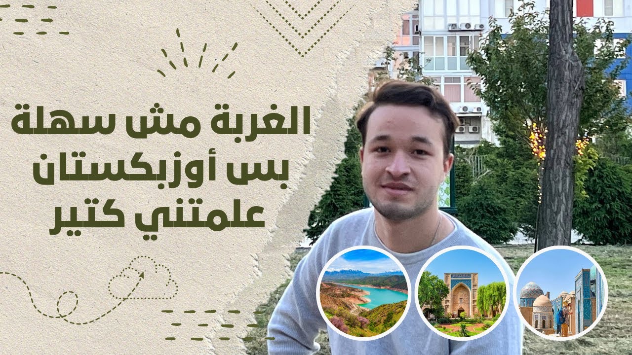 تجربة الطالب العربي في أوزبكستان: تحديات ودروس من الحياة في الغربة