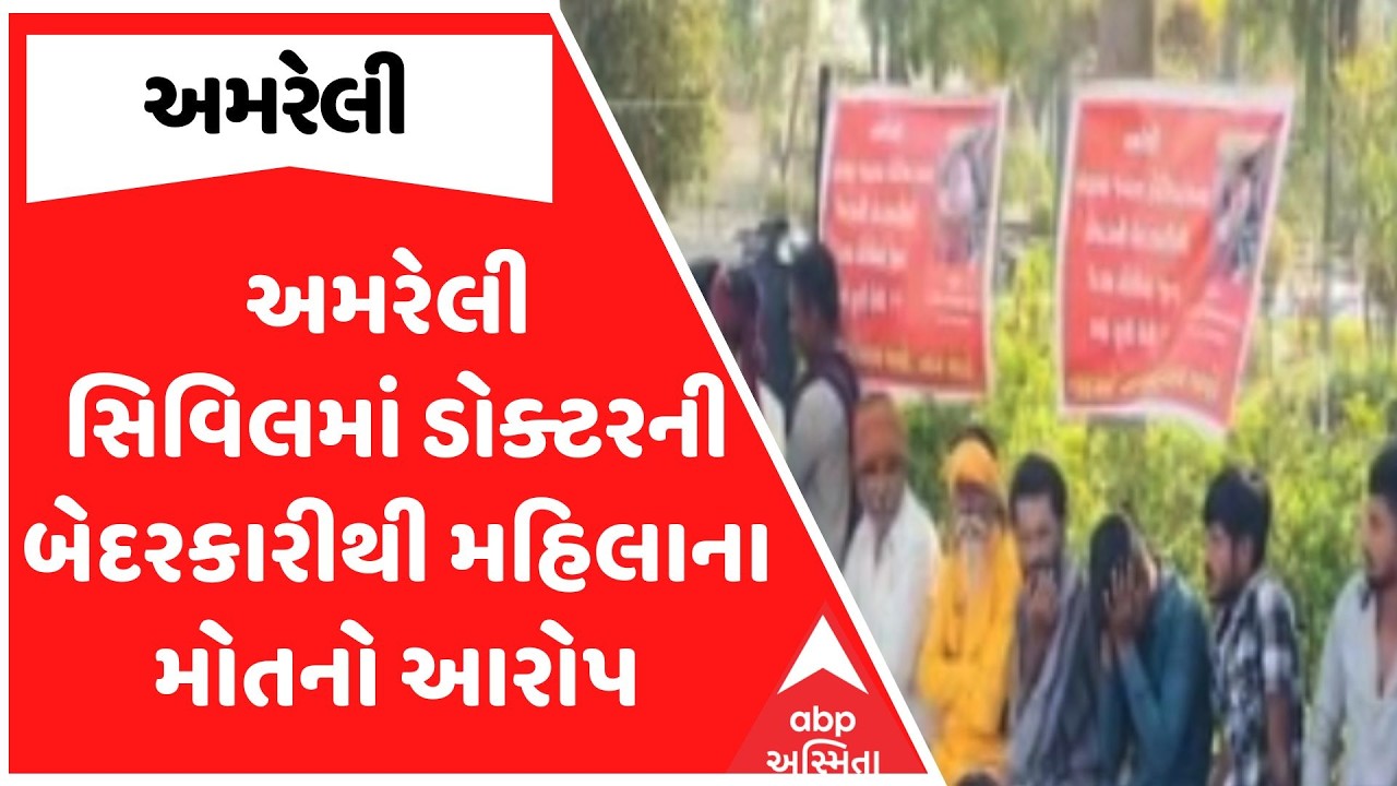Amreli Civil Hospital | અમરેલી સિવિલમાં ડોક્ટરની બેદરકારીથી મહિલાના મોતનો આરોપ, લોકોના ટોળા ઉમટ્યા