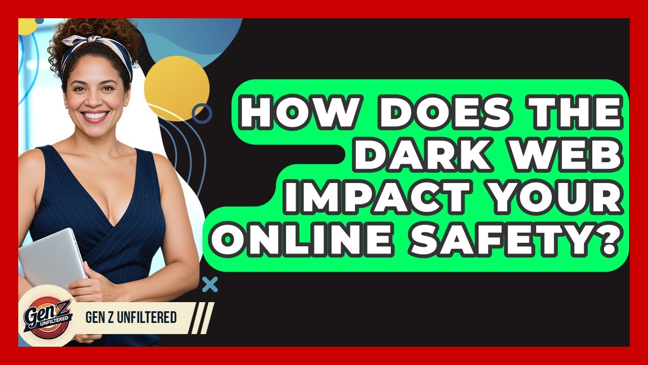 How Does The Dark Web Impact Your Online Safety? - Gen Z Unfiltered