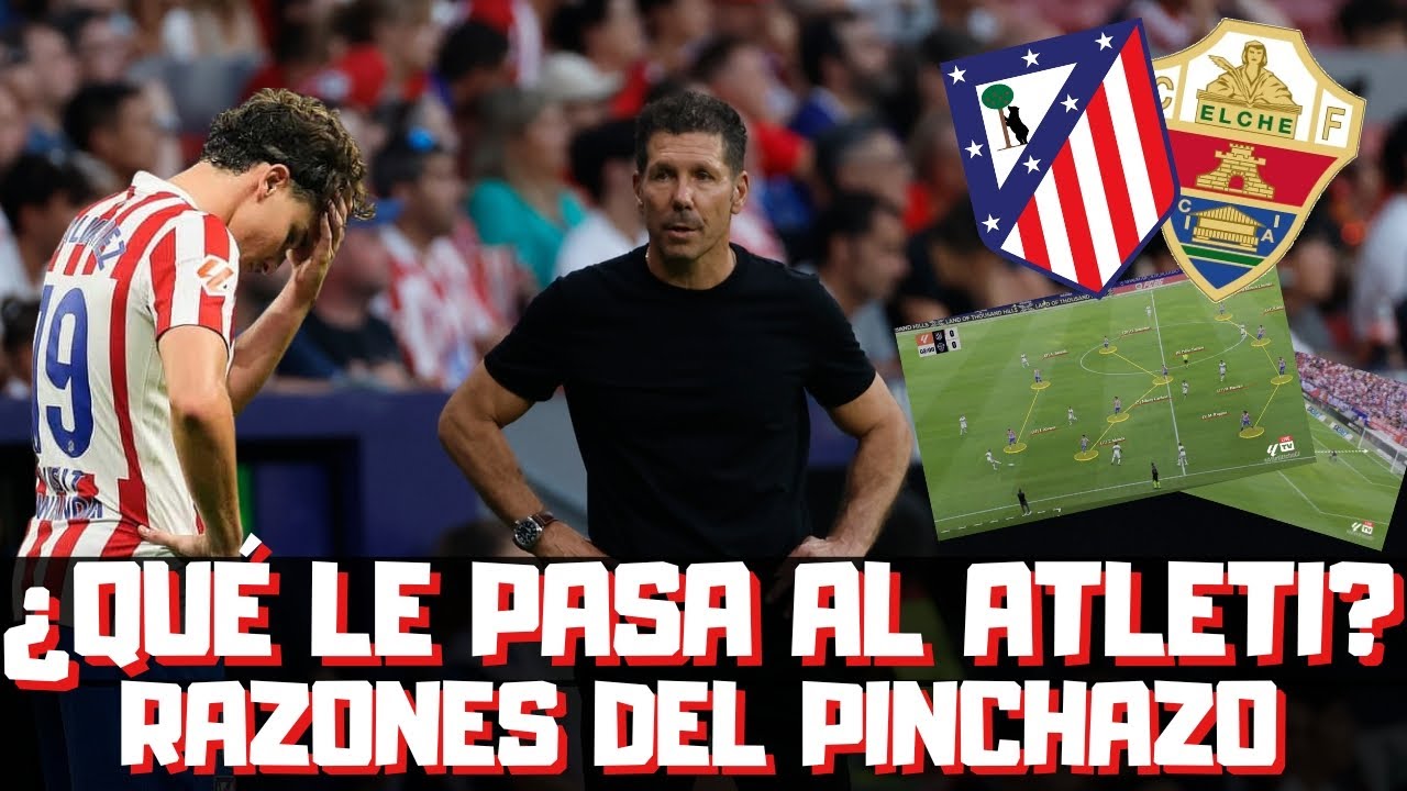 ¿QUÉ LE PASA AL ATLETI DE SIMEONE? EL PINCHAZO ANTE EL ELCHE AL DETALLE. ALMADA, JULIAN, SORLOTH...