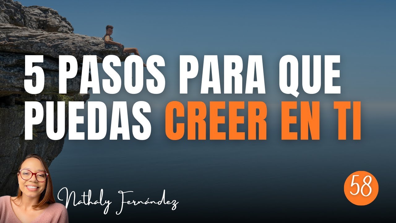 ÉSTOS 5 PASOS HARÁN QUE SEA FÁCIL CREER EN TI Y LOGRAR LO QUE QUIERAS