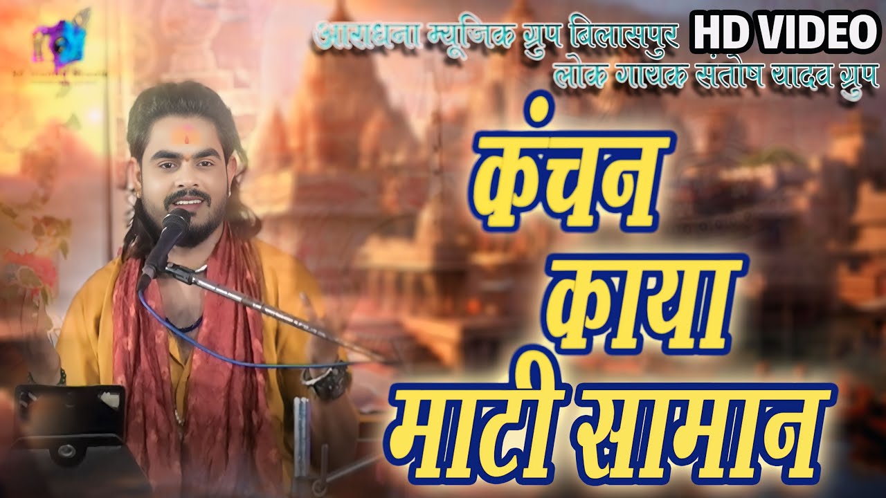 कंचन काया माटी सामान || KANCHAN KAYA MATI SAMAN || SANTOSH YADAV || CG BHAJAN TRENDING SONG ||.....