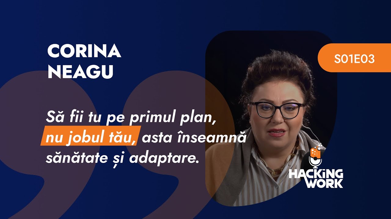 Corina Neagu - Să fii tu pe primul plan, nu jobul tău, asta înseamnă sănătate și adaptare | S01E03