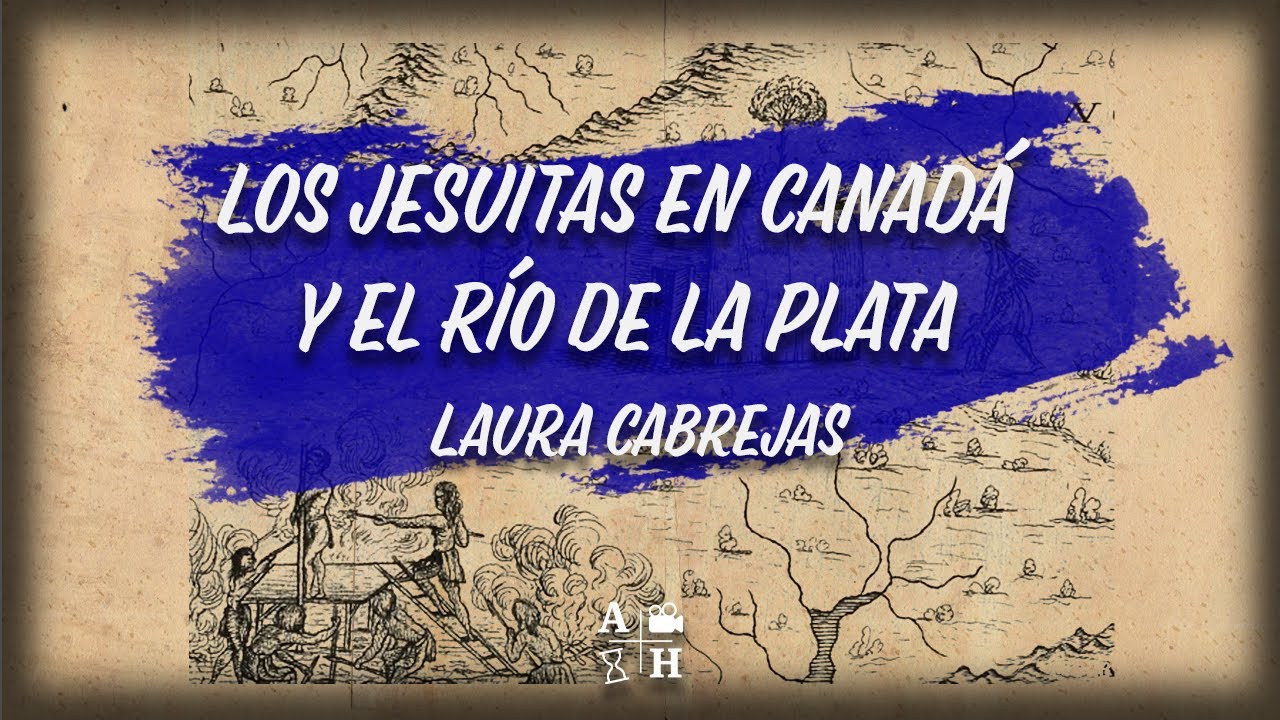 Los jesuitas en Canad&aacute; y el R&iacute;o de la Plata | Laura Cabrejas | Cap 50 | Historias coloniales