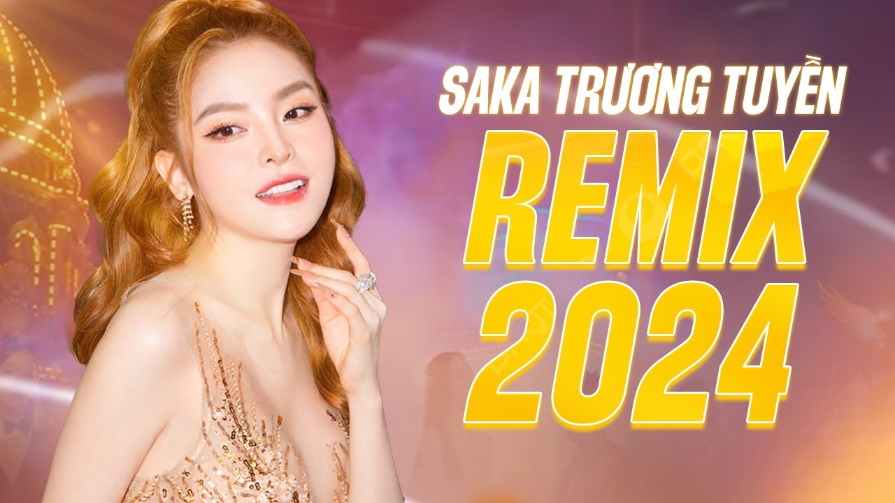 SAKA TRƯƠNG TUYỀN REMIX 2024 - Liên Khúc Nhạc Trẻ Remix Hay Nhất năm 2024 của Saka Trương Tuyền