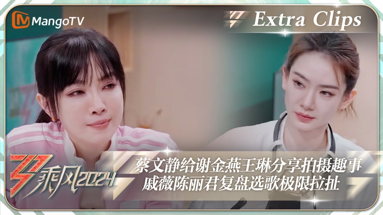 【未播加更】蔡文静给谢金燕王琳分享拍摄趣事  戚薇陈丽君复盘选歌极限拉扯｜《乘风2024》Ride The Wind 2024 EP5 Extra Clips｜MangoTV