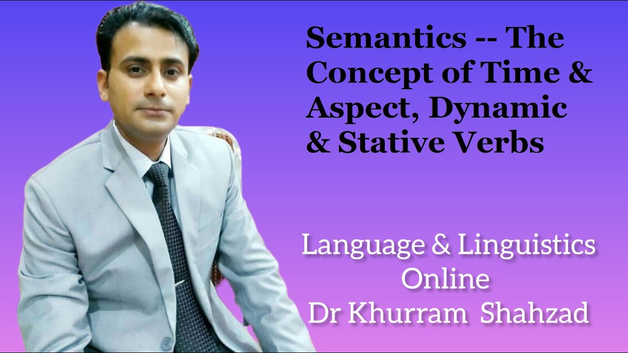 Semantics -- The Concept of Time & Aspect (Dynamic & Stative Verbs)