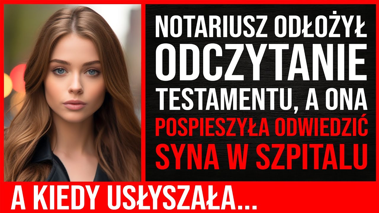 Notariusz Odłożył Odczytanie Testamentu, A Ona Pospieszyła Odwiedzić Syna W Szpitalu. A Kiedy...