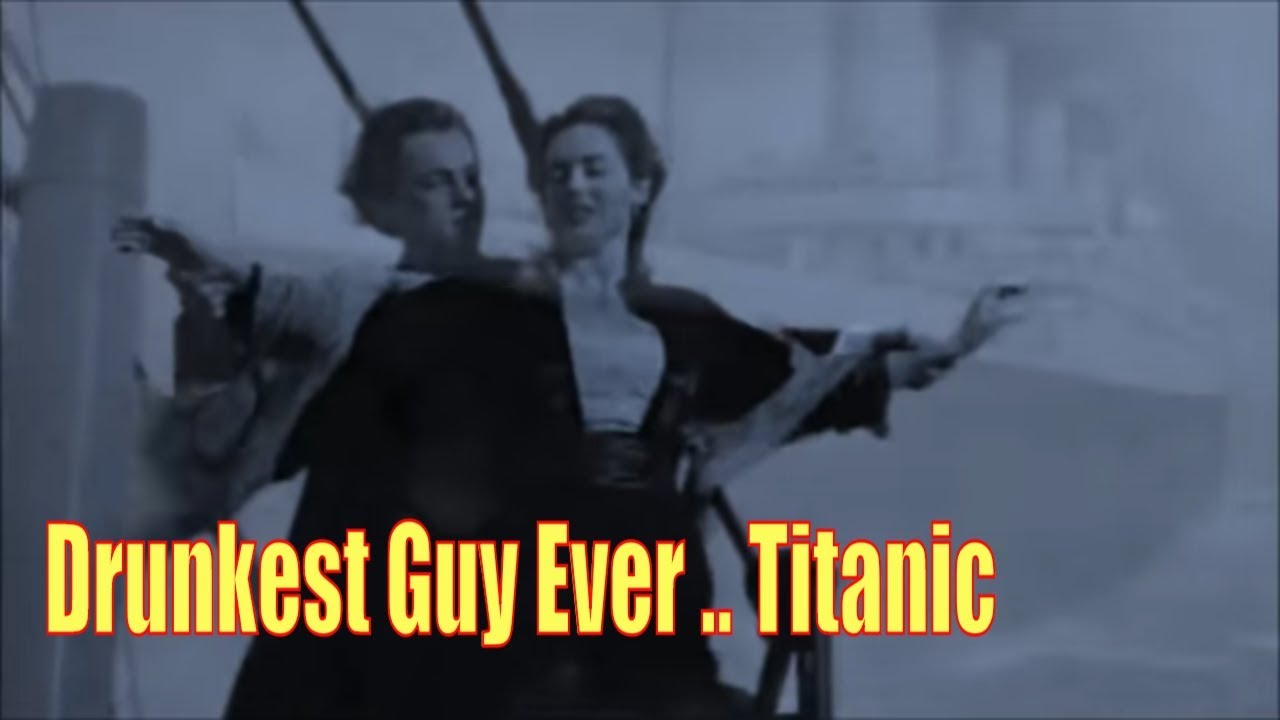 Drunkest Guy Ever Titanic