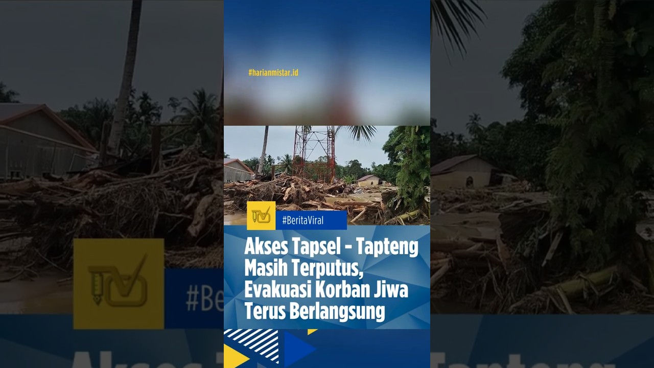 BERITA SUMUT | AKSES TAPSEL&ndash;TAPTENG MASIH TERPUTUS, EVAKUASI KORBAN JIWA TERUS BERLANGSUNG