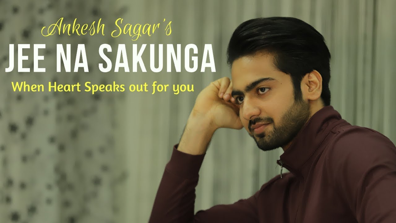 Jee Na Sakunga | Ankesh Sagar | Official Music Video | Latest Hit Love Songs 2018