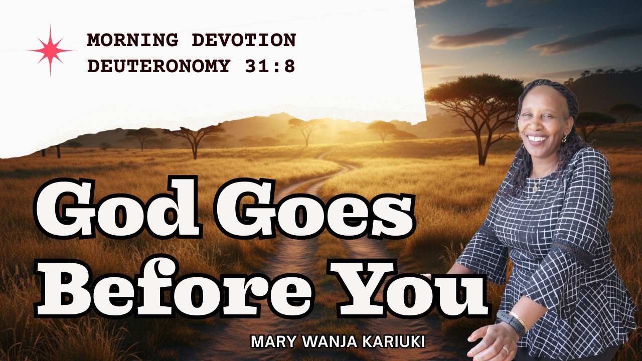 Morning Devotion: God Goes Before You (Deuteronomy 31:8) | Mary Wanja Kariuki
