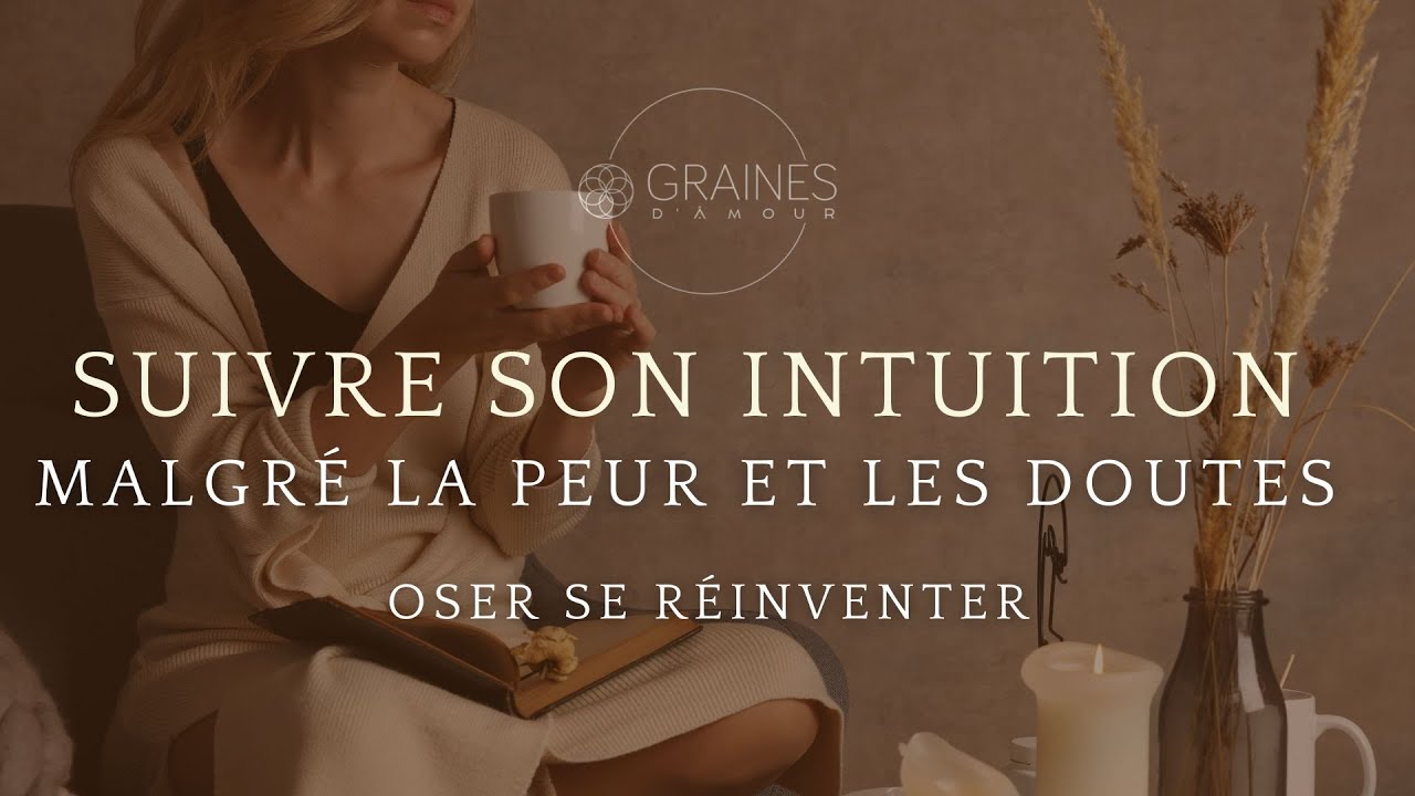 Suivre son intuition malgré la peur, les doutes, et oser se réinventer!