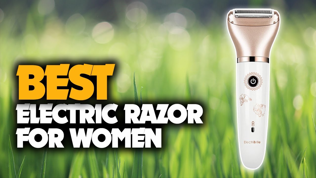 The Best Electric Razor For Women You Should Have