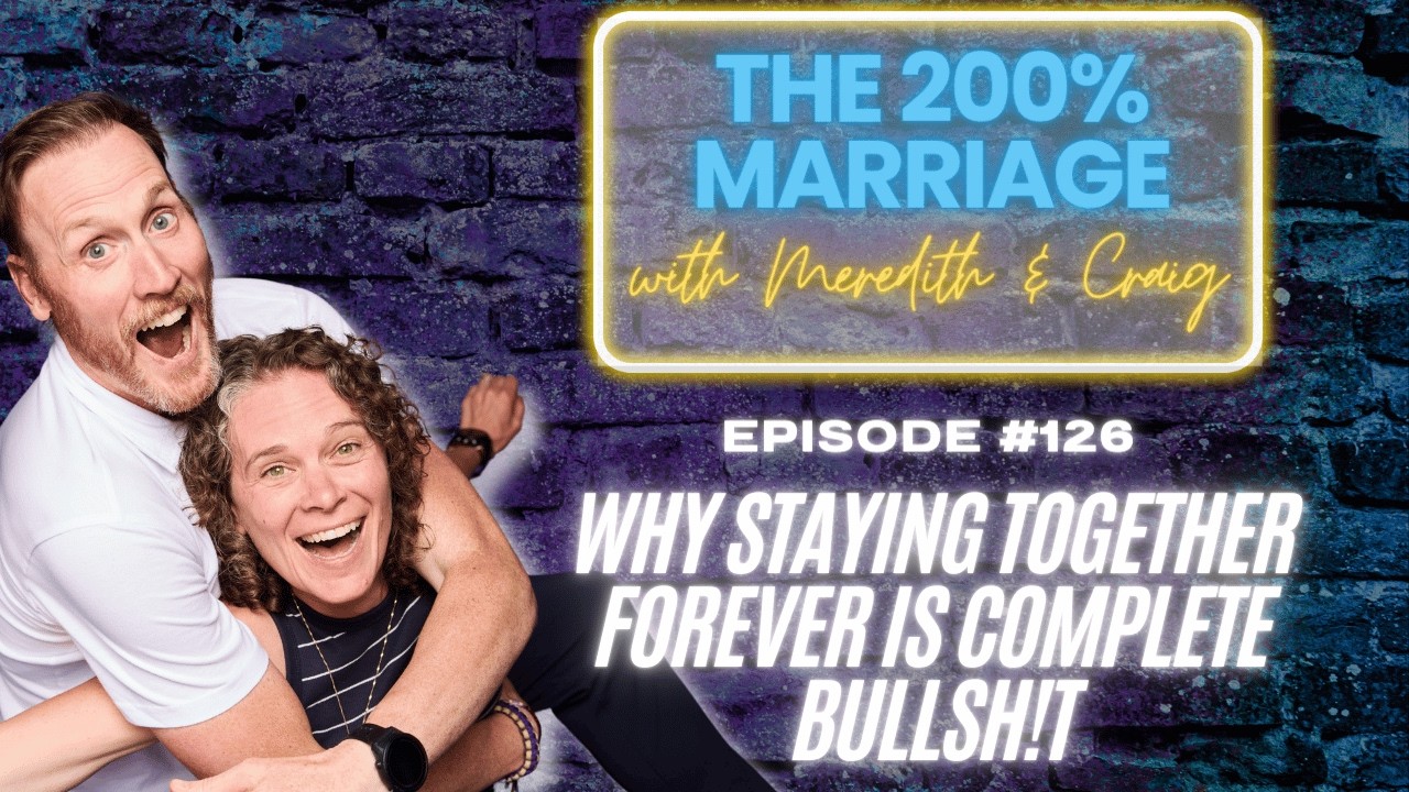 126. Why Staying Together Forever is Complete Bullsh!t (Chapter 5) | The 200% Marriage Podcast