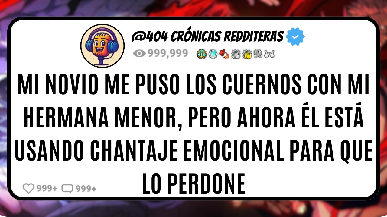 Mi NOVIO me Puso los CUERNOS con Mi HERMANA Menor, PERO Ahora Él Está Usando CHANTAJE EMOCIONAL para
