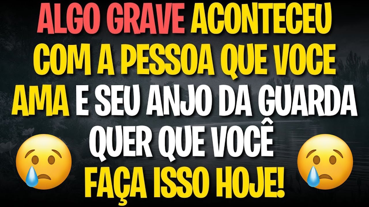 ALGO GRAVE ACONTECEU COM A PESSOA QUE VOCE AMA E SEU ANJO DA GUARDA QUER QUE VOCÊ FAÇA ISSO HOJE!