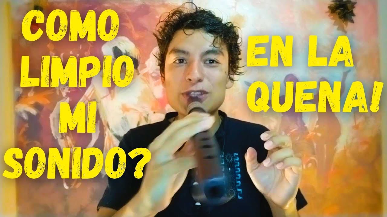 Cómo LIMPIAR el sonido de mi QUENA