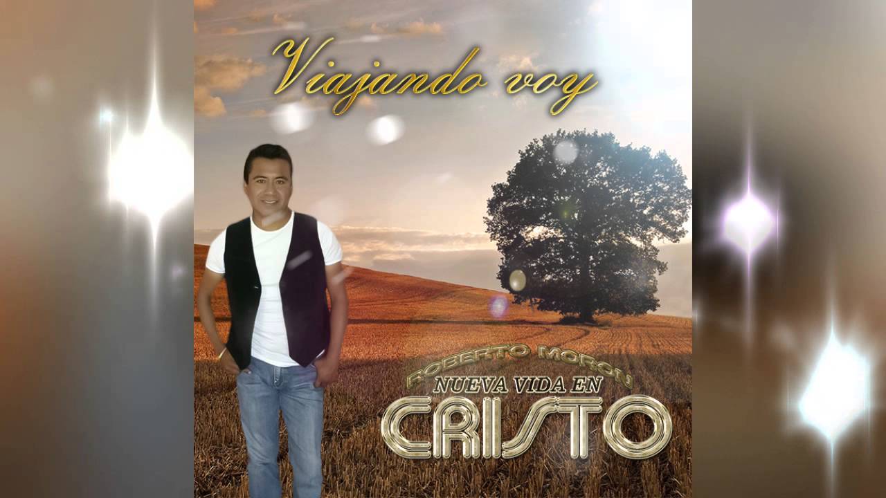 MixViajando Voy - MROBERTO MORON- NUEVA VIDA EN CRISTO