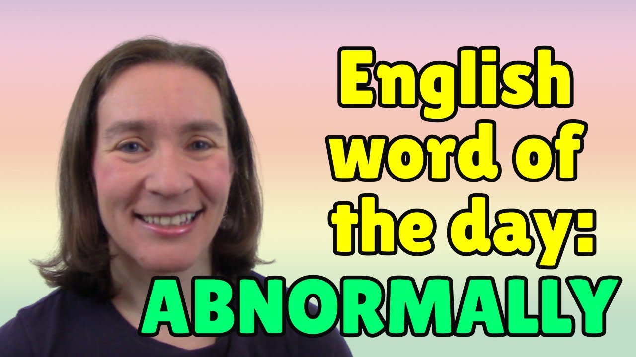 English Word of the Day: ABNORMALLY