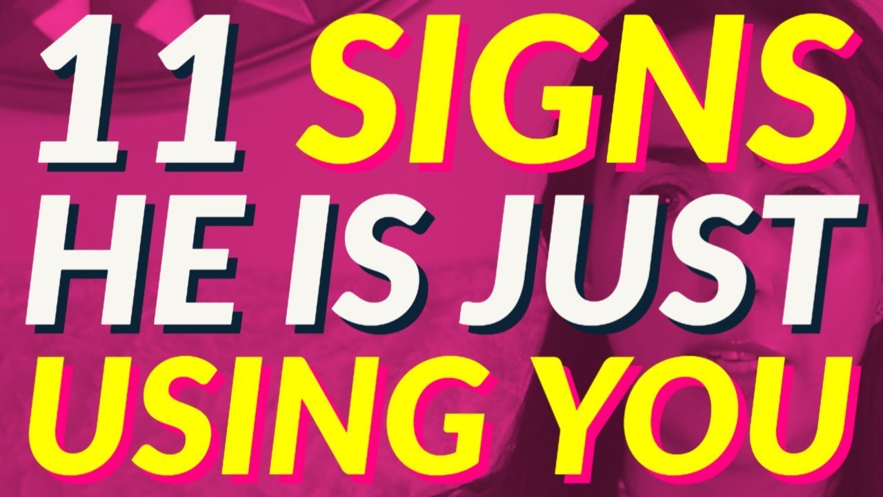 11 Signs He Is Just Using You