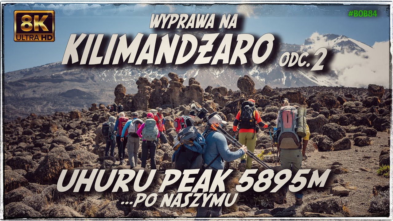 Kilimandżaro 2 -  Uhuru Peak 5895m - Wyprawa na Dach Afryki [8k UHD]