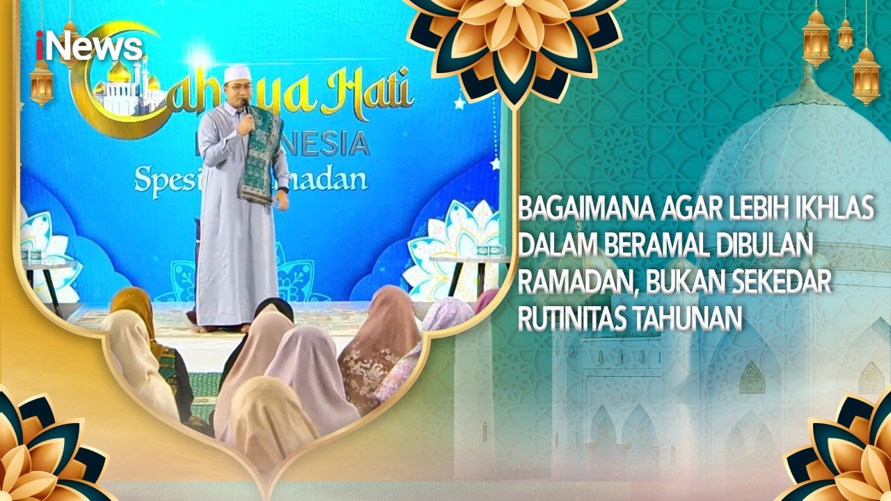 Bagaimana Agar Lebih Ikhlas Dalam Beramal Dibulan Ramadan, Bukan Sekedar Rutinitas Tahunan |CHI 15/3
