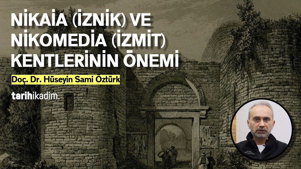 NİKAİA (İZNİK) VE NİKOMEDİA (İZMİT) KENTLERİNİN ÖNEMİ / DOÇ. DR. HÜSEYİN SAMİ ÖZTÜRK