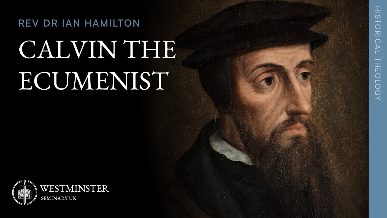 Calvin the Ecumenist | Rev Dr Ian Hamilton