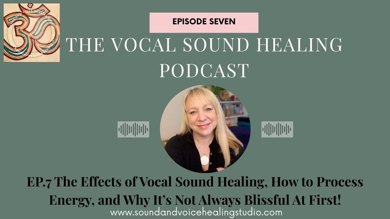 Ep.7 The Effects of Vocal Sound Healing, How to Process Energy and Why It's Not Always Blissful!