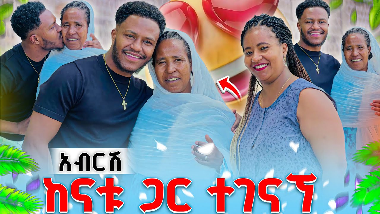 አብርሽ ከናቱ ጋር ተገናኘ  ጥሩ ጊዜ አሳለፉ