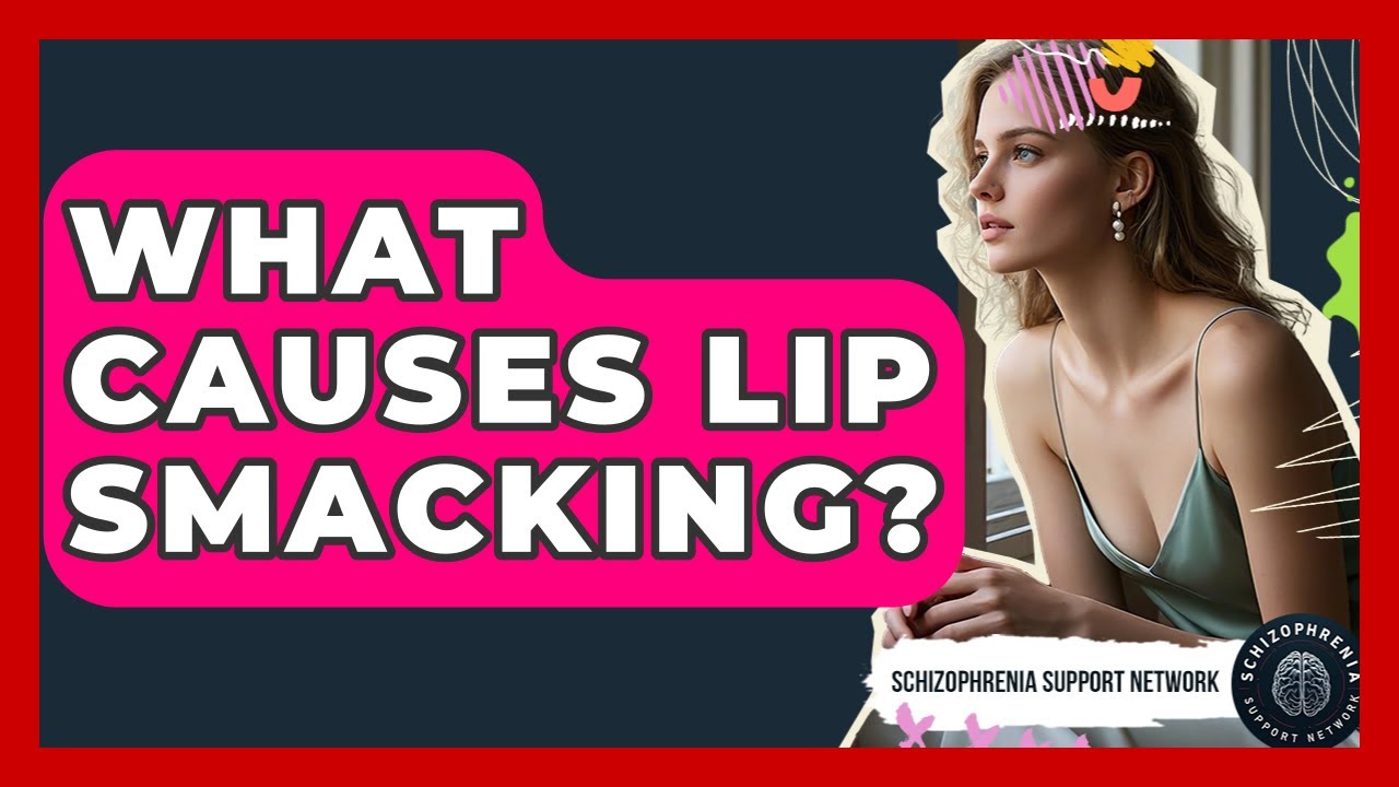 What Causes Lip Smacking? - Schizophrenia Support Network