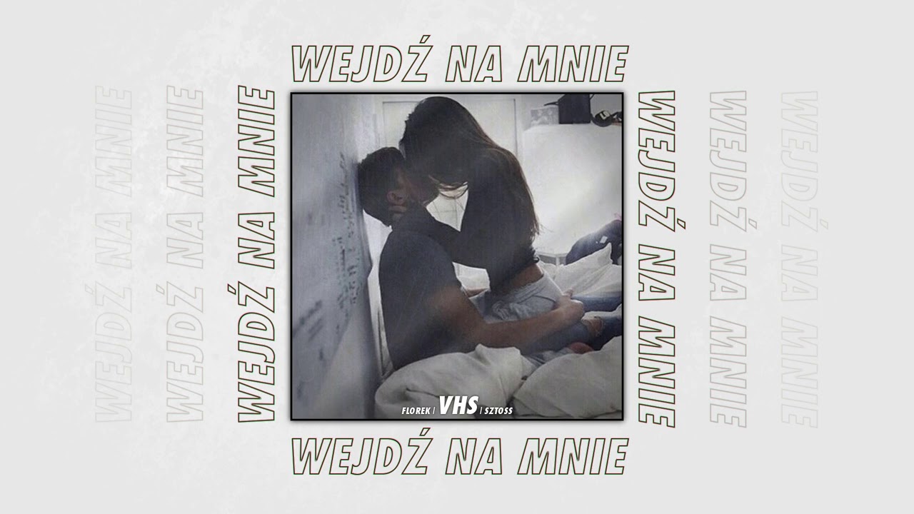 VHS - Wejdź na mnie ft. Sztoss, florek