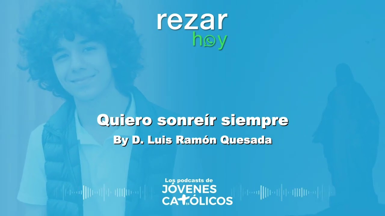 Rezar Hoy - Quiero sonreír siempre. By D. Luis Ramón Quesada (SAN JOSÉ)