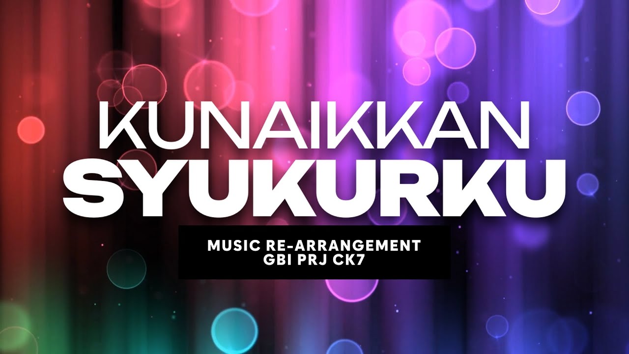 Kunaikkan Syukurku | GBI PRJ CK7 | Re-Arrangement