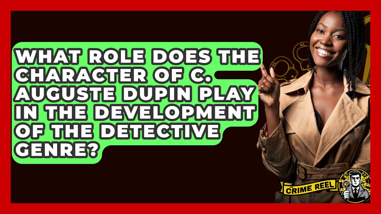 What Role Does the Character of C. Auguste Dupin Play in the Development of the Detective Genre?