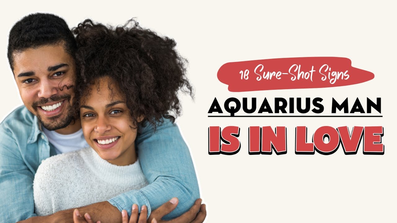 18 Sure Shot Signs An Aquarius Man Is In Love