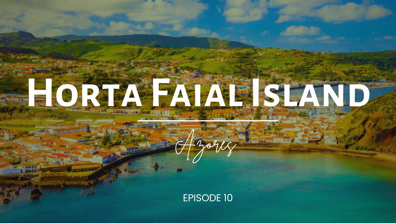 Exploring Horta - Charming City of Faial Island - AZORES ISLANDS GUIDE