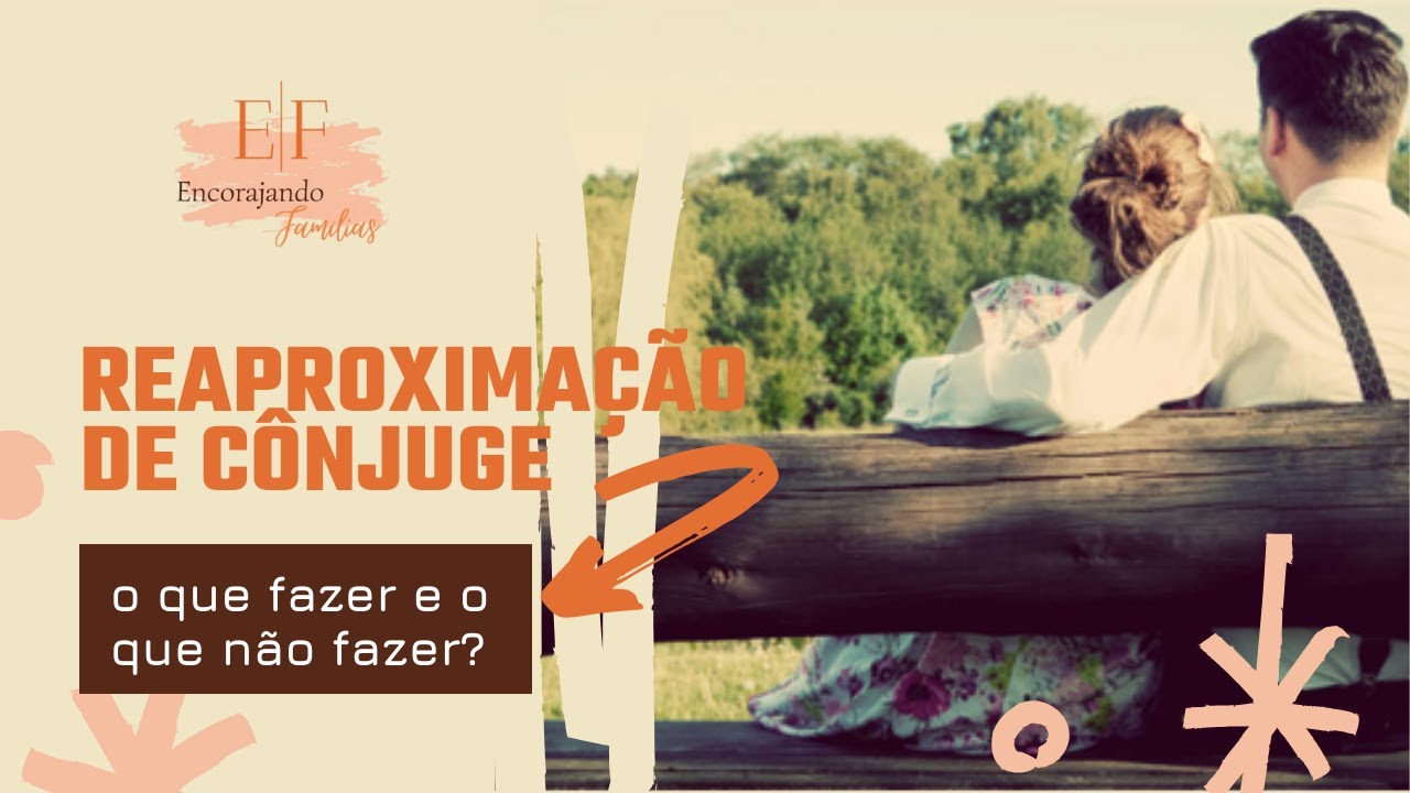 Reaproximação de Cônjuge - o que fazer e o que não fazer?