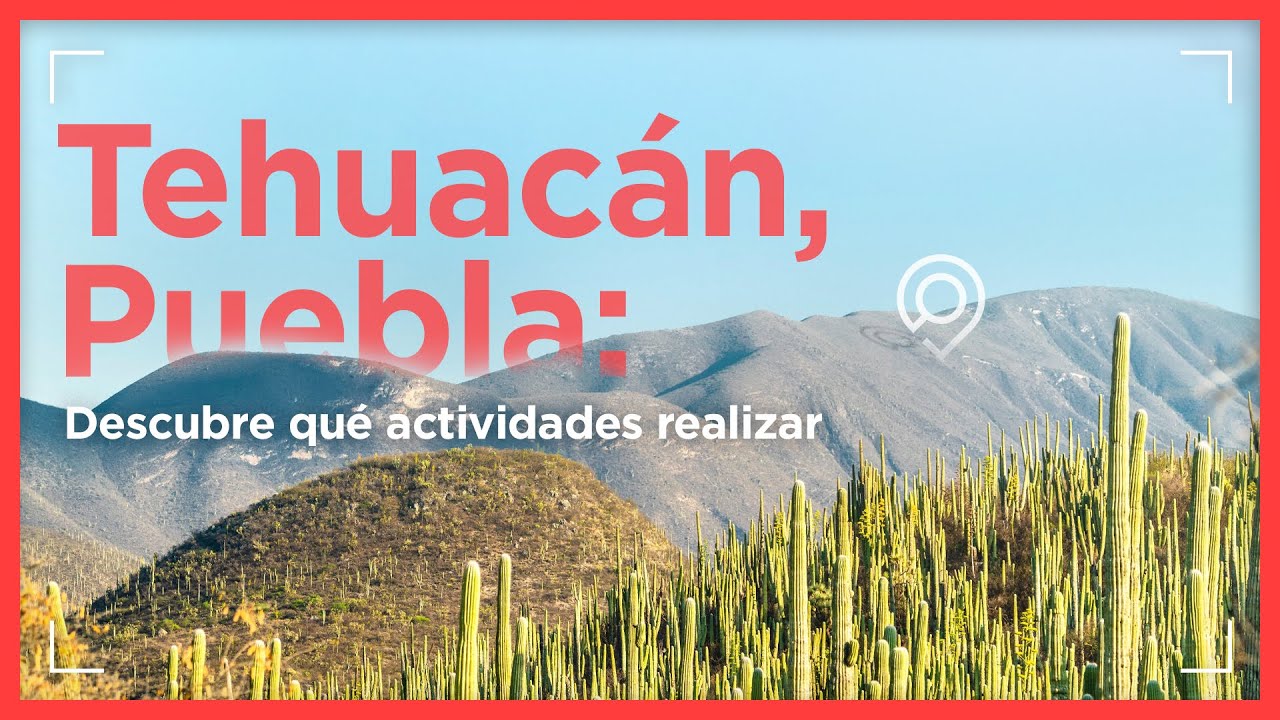 Tehuac&aacute;n Puebla: qu&eacute; hacer lugares y actividades