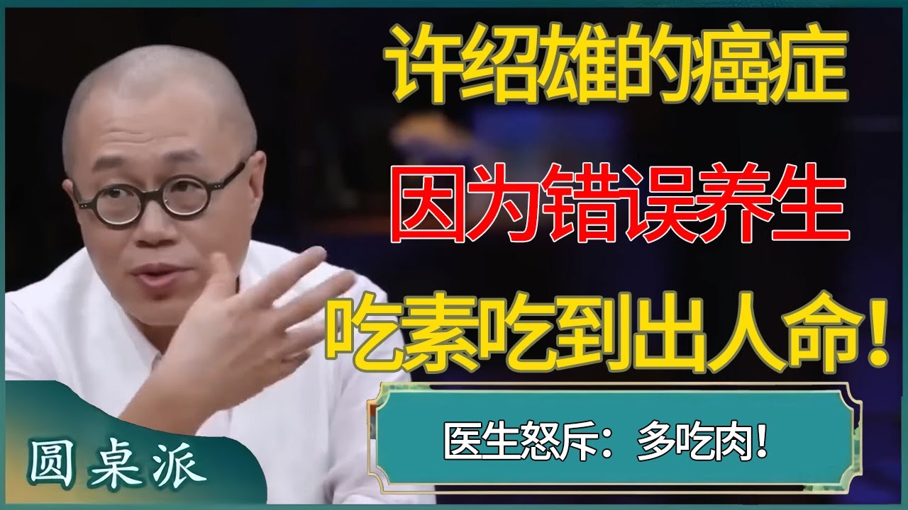许绍雄的癌症竟是因为“错误养生”！医生怒斥：吃素吃到出人命！多吃肉#窦文涛 #梁文道 #马未都 #周轶君 #马家辉 #许子东 #圆桌派  #圆桌派第八季