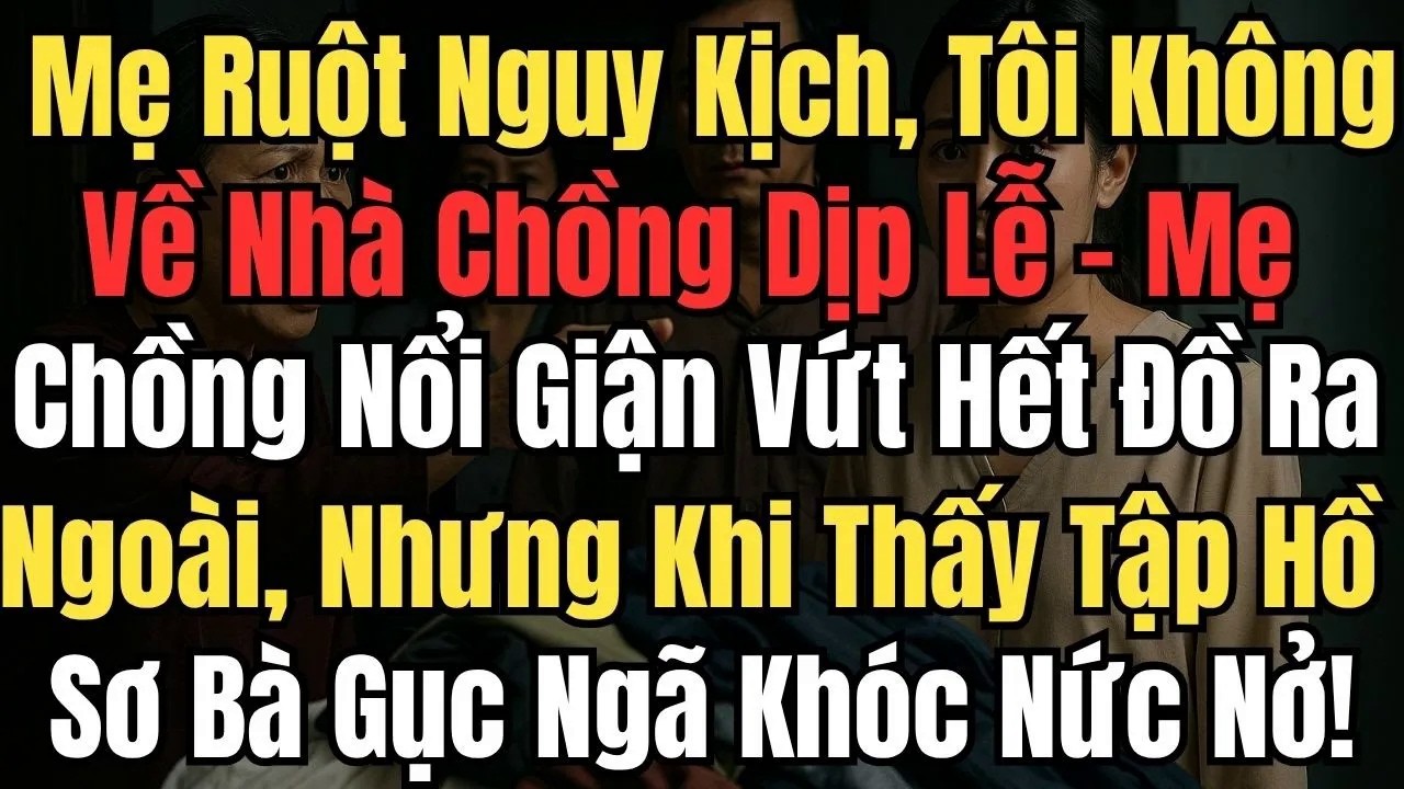 Mẹ Ruột Nguy Kịch, Tôi Không Về Nhà Chồng Dịp Lễ, Mẹ Chồng Vứt Hết Đồ Ra Ngoài, Nhưng Khi Thấy