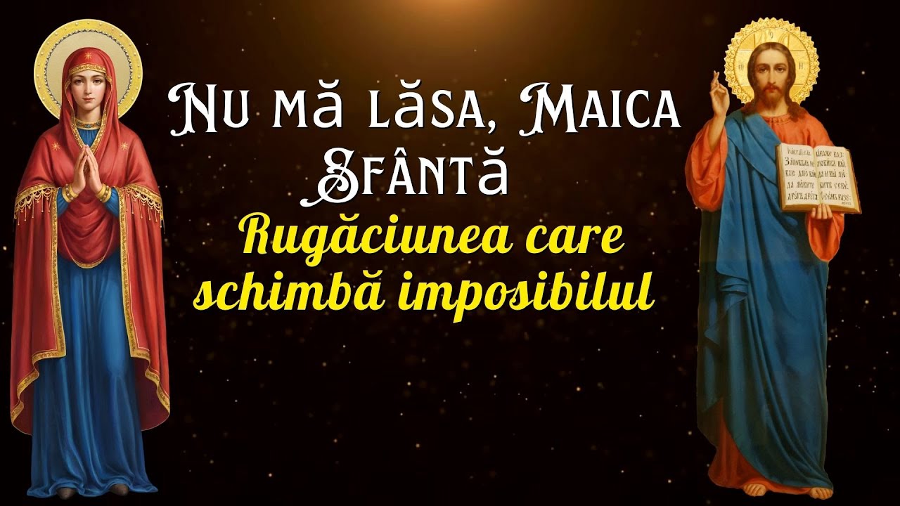 Nu mă lăsa, Maica Sfântă – Rugăciunea care schimbă imposibilul