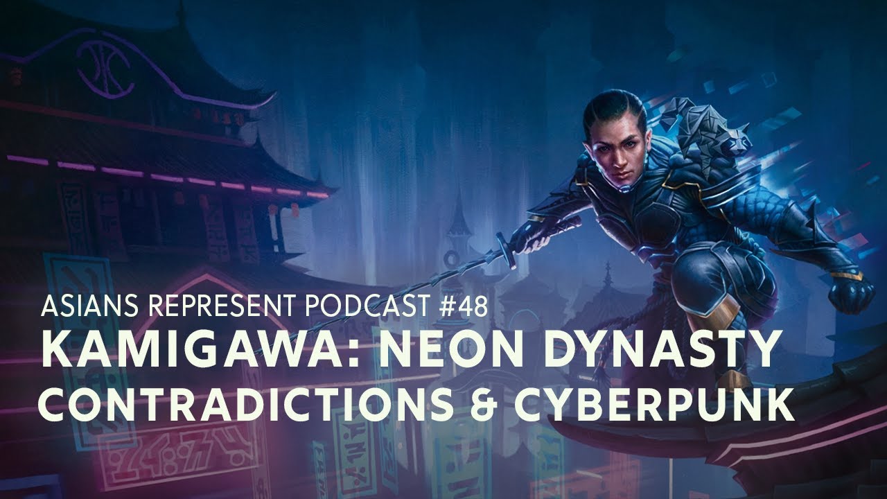 Kamigawa: Neon Dynasty - Contradictions & Cyberpunk | Asians Represent Podcast #48